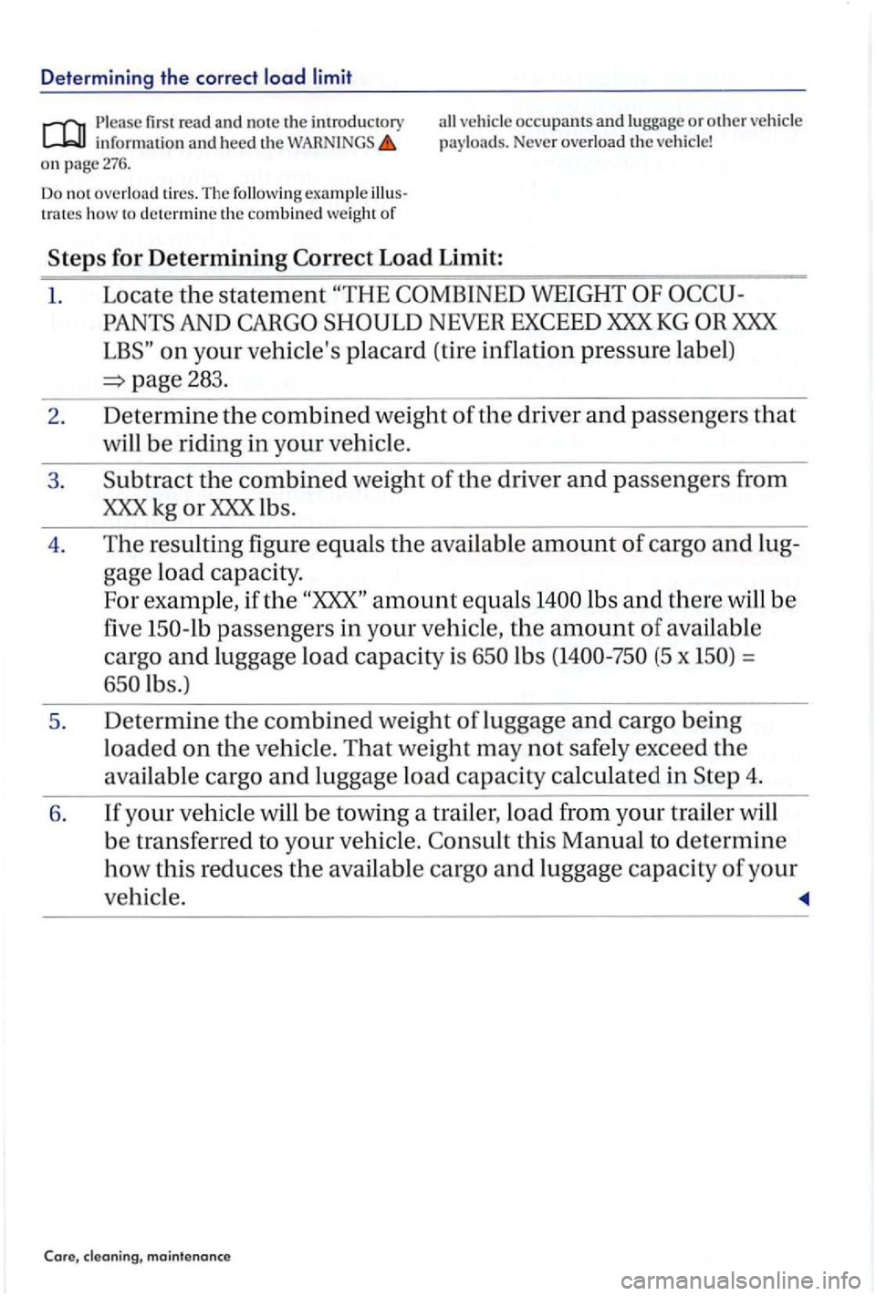 VOLKSWAGEN GOLF PLUS 2007  Owners Manual Determining the correct load limit 
Please firs t  read and note the introductory all ve hicle occupants and lu ggage or other ve hicl e inrormation and heed the pay loa ds.  Neve r overload the  ve h