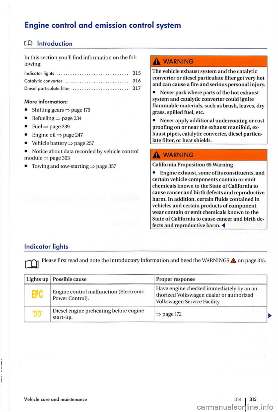 VOLKSWAGEN GOLF PLUS 2007 Owners Manual Engine
Introduction
In this sec tio n yo ull fin d infor matio n on th e lowing:
Indicator lights . ......... , . . . . . . . . .. . . . 315
Catalytic converter ............. , . . . . VOLKSWAGEN GOLF PLUS 2007 Owners Manual Engine
Introduction
In this sec tio n yo ull fin d infor matio n on th e lowing:
Indicator lights . ......... , . . . . . . . . .. . . . 315
Catalytic converter ............. , . . . .
