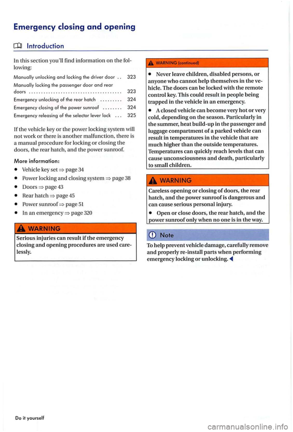 VOLKSWAGEN GOLF PLUS 2007 Owners Manual Emergency
In thi s sec tion i nfor mation on the lowing:
Manually unlocking and locking the driver door . . 323
the rear a nd th e power su nro of.
Mor e informa tion :
Vehicle key set pag VOLKSWAGEN GOLF PLUS 2007 Owners Manual Emergency
In thi s sec tion i nfor mation on the lowing:
Manually unlocking and locking the driver door . . 323
the rear a nd th e power su nro of.
Mor e informa tion :
Vehicle key set pag