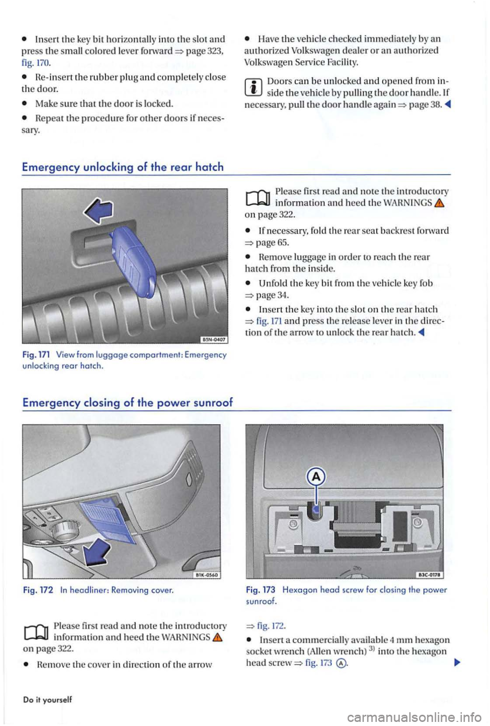 VOLKSWAGEN GOLF PLUS 2007  Owners Manual Insert the key bit  horizontally int o the slot  and press the small colored lever page 323, fig. 
Re- insert  the rubber plug and completely the  door. 
Ma ke sure  t ha t the door  is  locke d. 
Re 