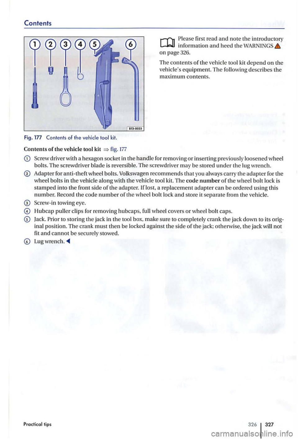 VOLKSWAGEN GOLF PLUS 2007 Owners Manual Cont ents
Fig . Contents of th e vehicle tool kit .
Con tents of th e vehicle tool kit fig. 177
Please first read and note the information and heed th e on page326.
T he
contents of th e ve h VOLKSWAGEN GOLF PLUS 2007 Owners Manual Cont ents
Fig . Contents of th e vehicle tool kit .
Con tents of th e vehicle tool kit fig. 177
Please first read and note the information and heed th e on page326.
T he
contents of th e ve h