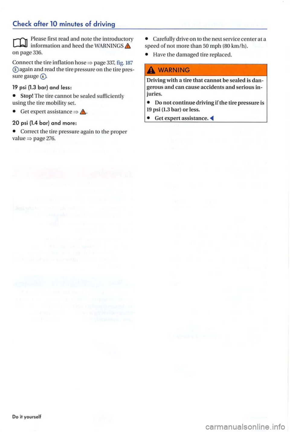 VOLKSWAGEN GOLF PLUS 2007  Owners Manual minutes of driving 
Please firs t read an d  note the  introdu ctory in formatio n and heed th e WARNINGS on page 336. 
page 337, fig. 187 and read  the tire  pre ssure  on  th e tire pres­
sure 
19 