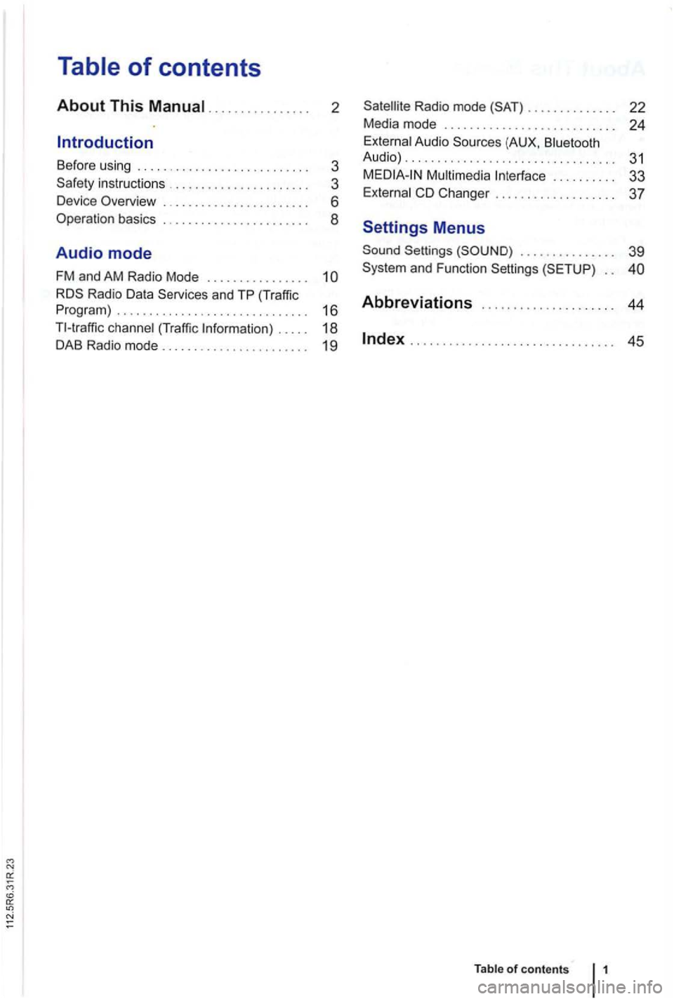 VOLKSWAGEN GOLF PLUS 2007  Owners Manual .......... 2 
Before using  ....................... 3 
instructions  ..... 3 
Devi ce Overview  .. .. 
6 
Operation  basics ... . 
8 
Audio  mode 
FM and  AM Radio  Mode  . . .  . . . .  . . .  . .  .