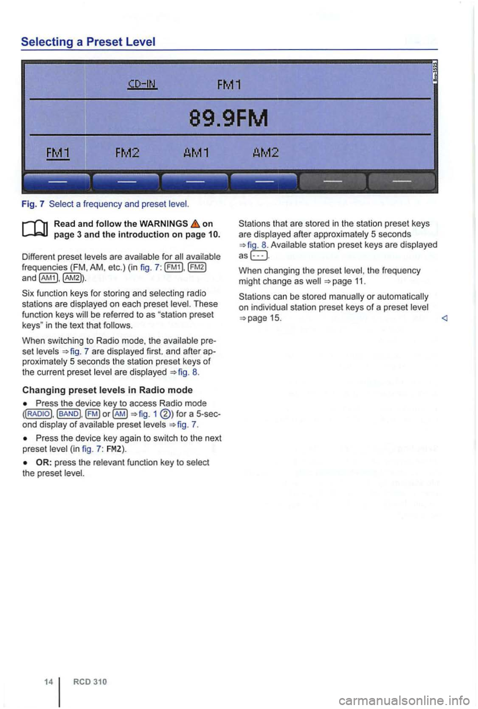VOLKSWAGEN GOLF PLUS 2007  Owners Manual 89.9FM 
FM2 AM1 AM2 
------------------
Fig. 7 a  frequen cy  and  prese t 
on 
frequencies  (FM , AM , etc.)  (in  fig . 7 : 
fu nction  keys  for  storing  and selecting  ra di o 
sta tions  are dis