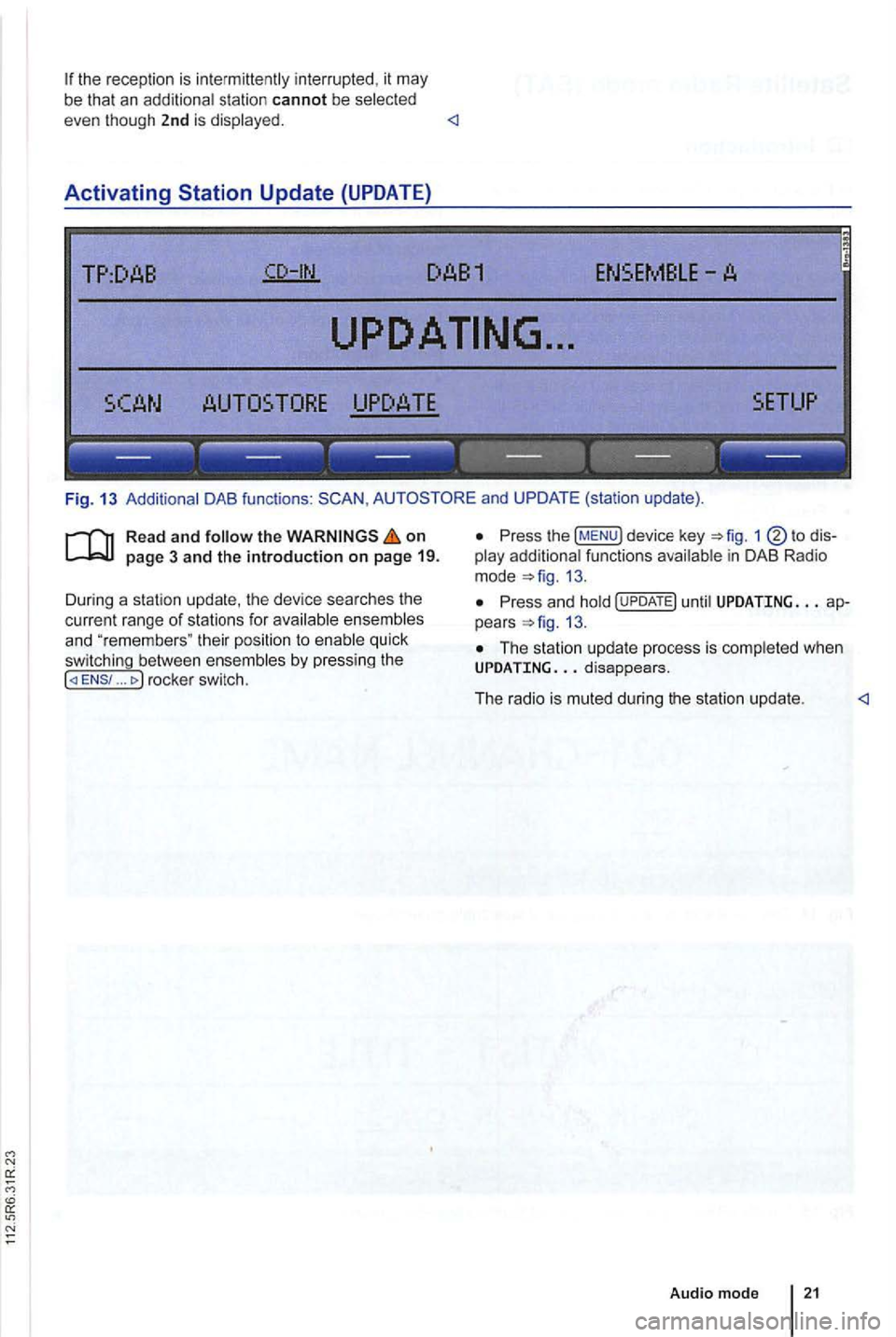 VOLKSWAGEN GOLF PLUS 2007  Owners Manual the recep tio n  is  int ermittently  interrupted , it  may 
be  that an  additiona l station cannot be  selected 
even  though  2nd is displayed. 
Activating 
TP:DAB 
TORE UPDATE 
------------------
