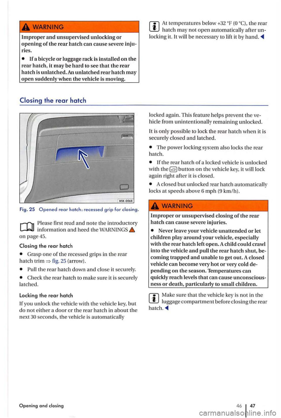 VOLKSWAGEN GOLF PLUS 2007 Owners Manual Improper and unsuperv ised unl ockin g or openin g of the rear h atc h ca n cause severe ries.
bicycle or luggage rack is ins talle d on the rear hatc h , it may be h ard to se c that th e rear VOLKSWAGEN GOLF PLUS 2007 Owners Manual Improper and unsuperv ised unl ockin g or openin g of the rear h atc h ca n cause severe ries.
bicycle or luggage rack is ins talle d on the rear hatc h , it may be h ard to se c that th e rear