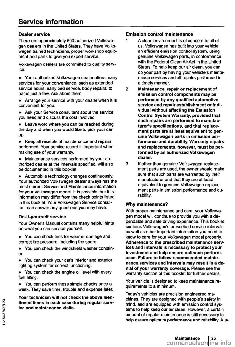 VOLKSWAGEN GOLF PLUS 2007  Owners Manual tems to help keep  our air clean.  However,  a certain 
amount of regular  maintenance is  