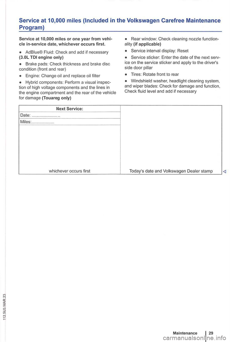 VOLKSWAGEN GOLF PLUS 2007  Owners Manual Service at 
in-service date,  whichever occurs  first. 
Ad 
Brake  pads: Check  thickness  and  brake  disc 
condition (front  and  rear) 
for  damage  (Touareg 
.......... ...... ... 
whichever  occu