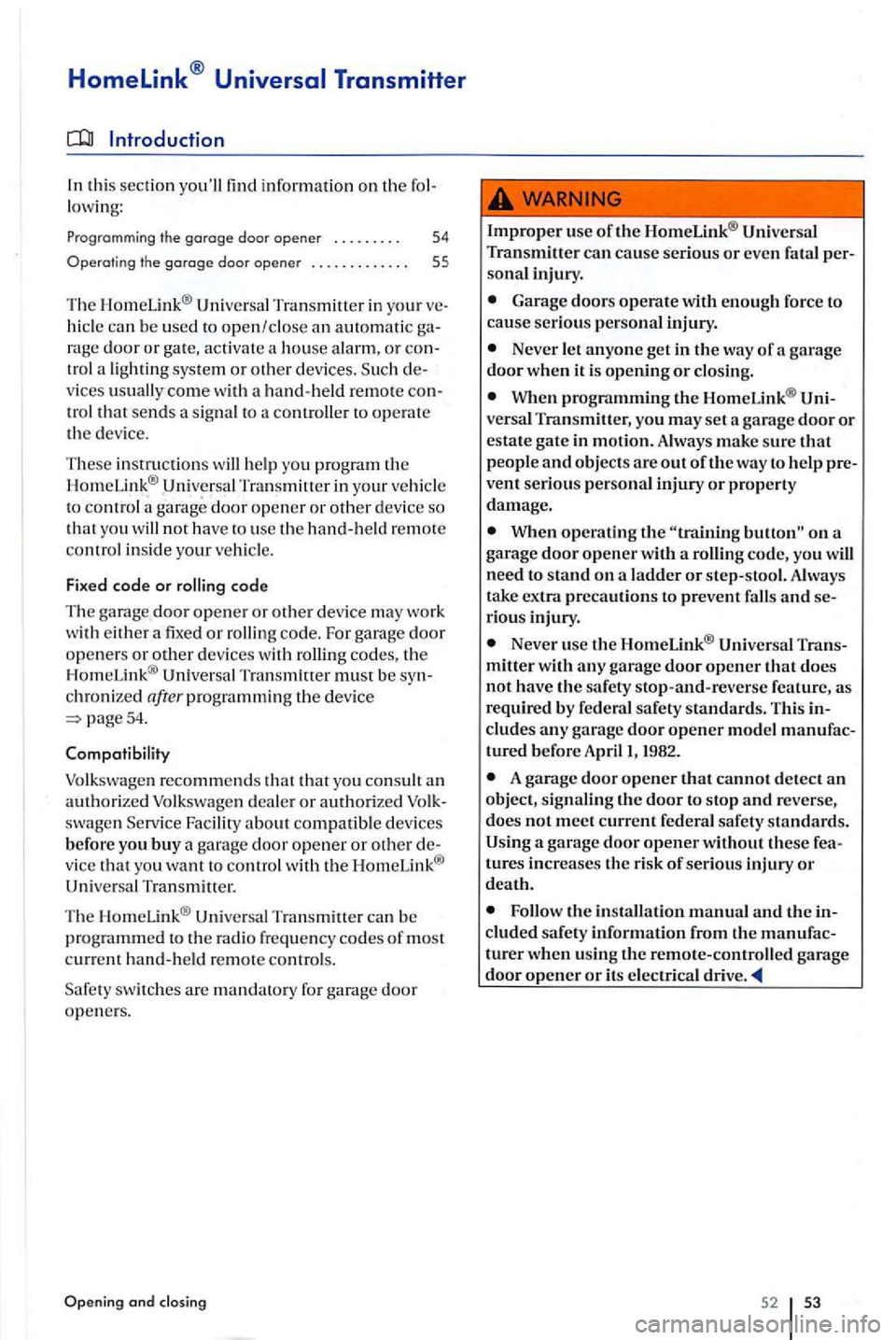 VOLKSWAGEN GOLF PLUS 2007 Owners Manual Homelink® Universal Transmitter
this sectio n information on the lowing:
Programming the garage door opener . . . . . . . . . 54
Operating the garage door opener . . . . . . . . . . . . . 5 VOLKSWAGEN GOLF PLUS 2007 Owners Manual Homelink® Universal Transmitter
this sectio n information on the lowing:
Programming the garage door opener . . . . . . . . . 54
Operating the garage door opener . . . . . . . . . . . . . 5
