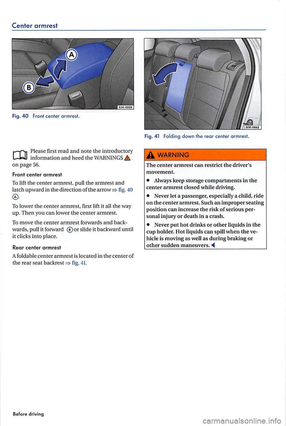 VOLKSWAGEN GOLF PLUS 2007 Owners Manual Please fir st read and note the in tro ductory
on page 56.
Front center armrest
To lift the cente r a rm rest, pull the armrest and
l atc h upward in th e direction of the fig.
To lowe r VOLKSWAGEN GOLF PLUS 2007 Owners Manual Please fir st read and note the in tro ductory
on page 56.
Front center armrest
To lift the cente r a rm rest, pull the armrest and
l atc h upward in th e direction of the fig.
To lowe r