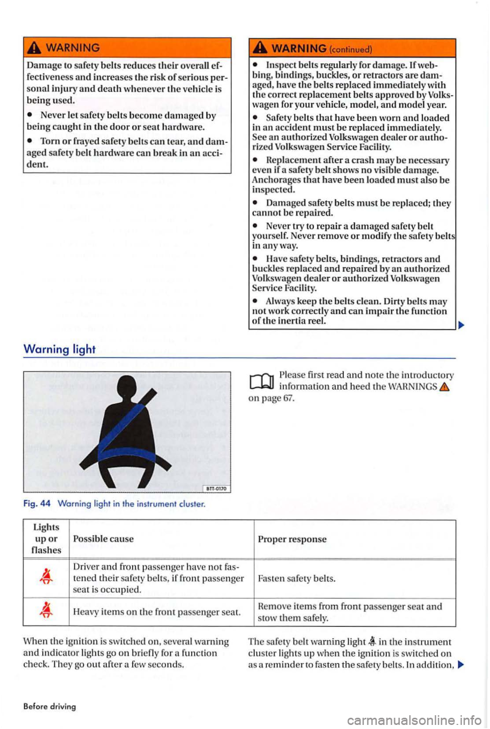 VOLKSWAGEN GOLF PLUS 2007 Owners Manual Damage to safety belt s reduces their ef
fectiven ess increase s the ris k of seriou s perinjury is
b ein g used.
Neve r safety belt s beco me damage d by
b ei ng caught in the door or VOLKSWAGEN GOLF PLUS 2007 Owners Manual Damage to safety belt s reduces their ef
fectiven ess increase s the ris k of seriou s perinjury is
b ein g used.
Neve r safety belt s beco me damage d by
b ei ng caught in the door or