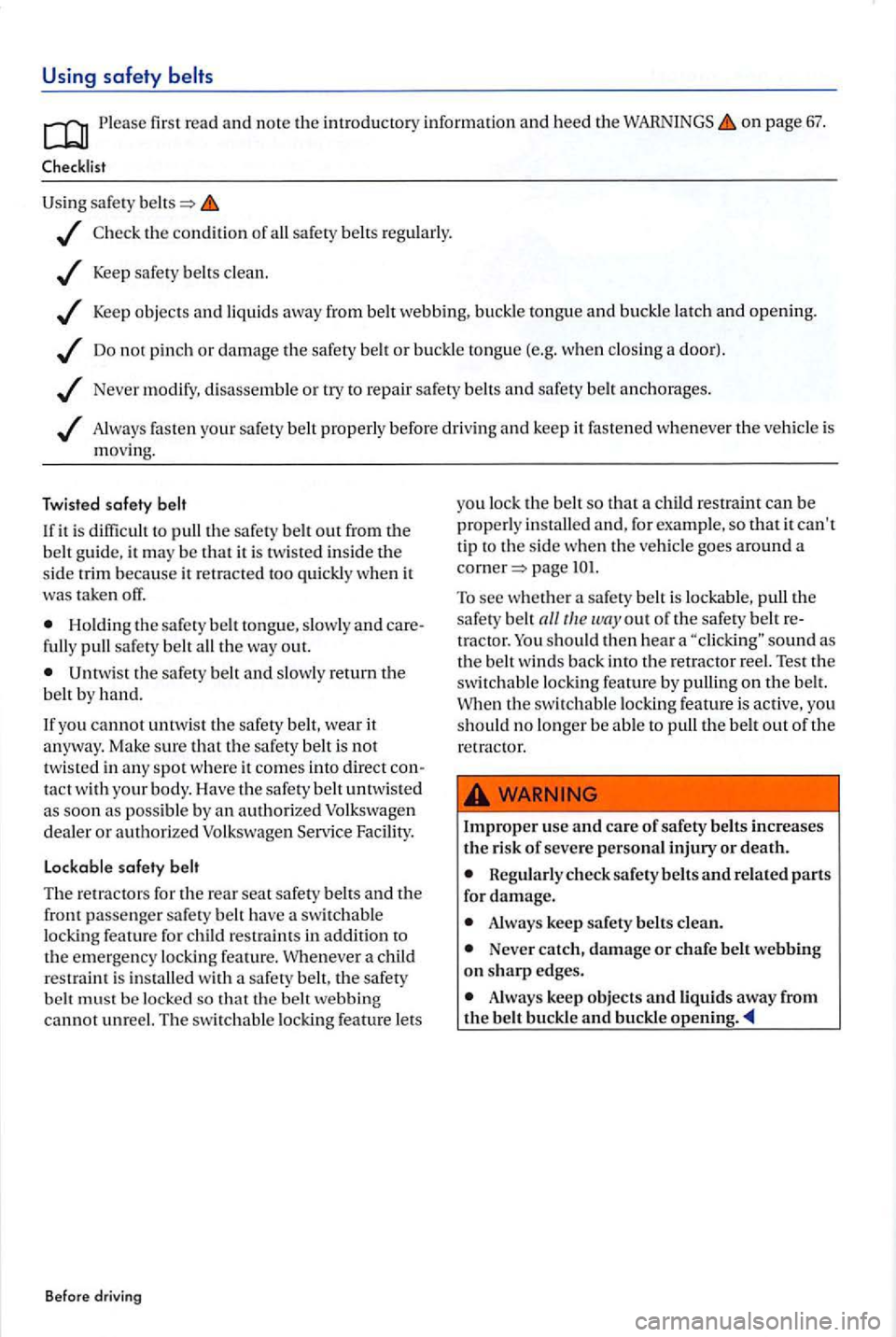 VOLKSWAGEN GOLF PLUS 2007 Owners Manual Using safety
P lease first read and note the introductory information and heed the on page 67.
the condition of all safety belts regul arly .
Keep safety belts clean .
Keep objects and liquid VOLKSWAGEN GOLF PLUS 2007 Owners Manual Using safety
P lease first read and note the introductory information and heed the on page 67.
the condition of all safety belts regul arly .
Keep safety belts clean .
Keep objects and liquid