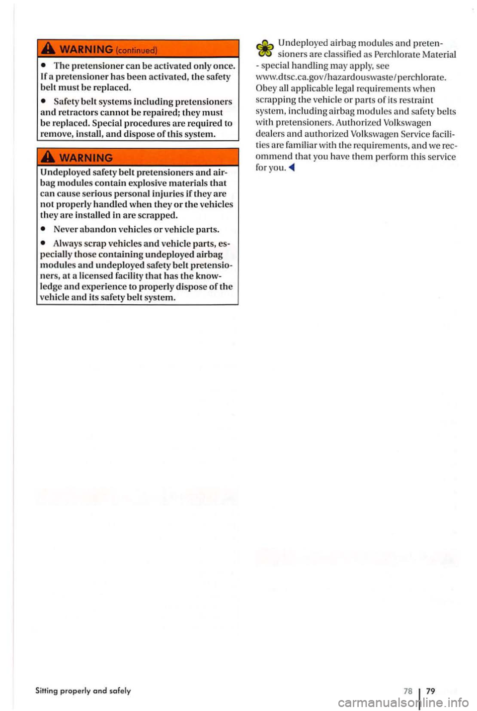 VOLKSWAGEN GOLF PLUS 2007 Owners Manual The prct en sion cr ca n be activated only once .
If a prctcnsioner has be en activa te d , the safety
b elt must b e re plac ed .
belt systems including prctcnsioners
and retractor s canno VOLKSWAGEN GOLF PLUS 2007 Owners Manual The prct en sion cr ca n be activated only once .
If a prctcnsioner has be en activa te d , the safety
b elt must b e re plac ed .
belt systems including prctcnsioners
and retractor s canno