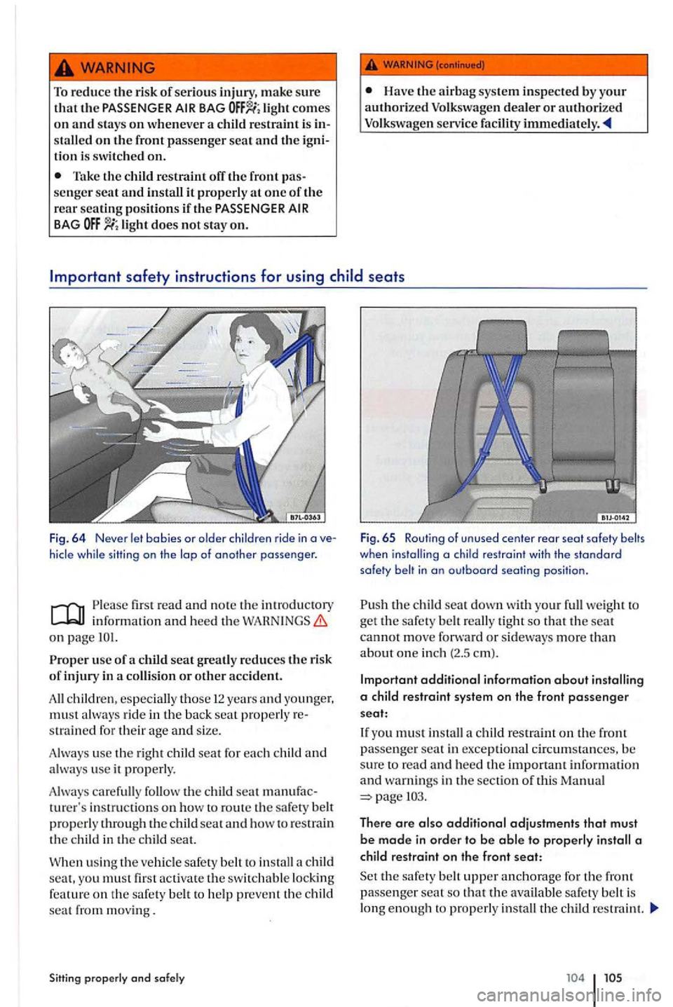 VOLKSWAGEN GOLF PLUS 2006  Owners Manual To reduce  th e  risk of serious injury, make sure 
t hat the  PASSENGER BAG ligh t comes on and stays on w hen ever  a is stalled o n  th e  front passenger seat and th e tion is swit ched  on. 
Take