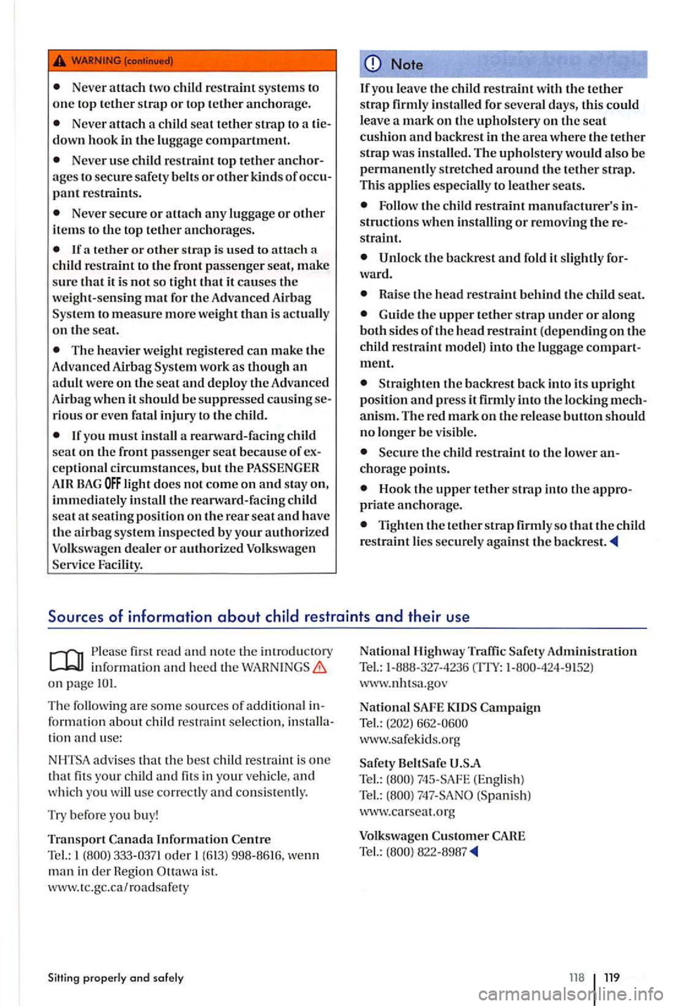 VOLKSWAGEN GOLF PLUS 2006  Owners Manual Never attach two child restraint sys te m s to one  top tether strap or top tether anchorage. 
Neve r attach a child  seat tether strap to  a 
Never use ch ild  restraint top tether 
pant  restraints.