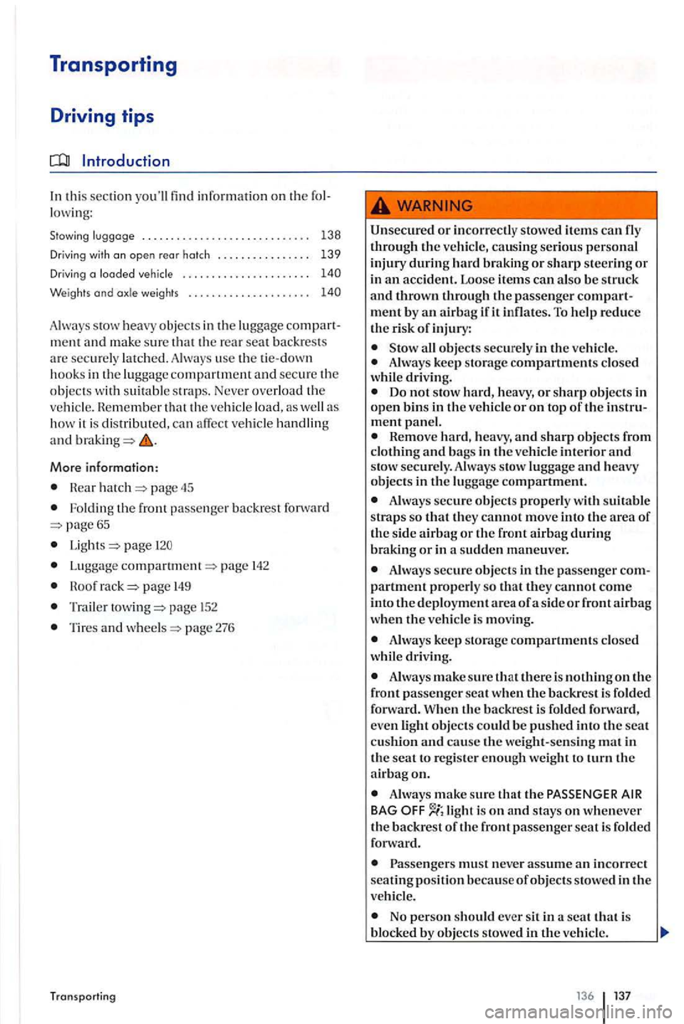 VOLKSWAGEN GOLF PLUS 2006  Owners Manual Transporting 
Driving tips 
In this sec tion yo ull find  informatio n on th e fol­
l o w ing: 
obj ects in th e luggage m ent  and  make  su re 
the  vehic le  lo ad,  as well how  it  is  di strib