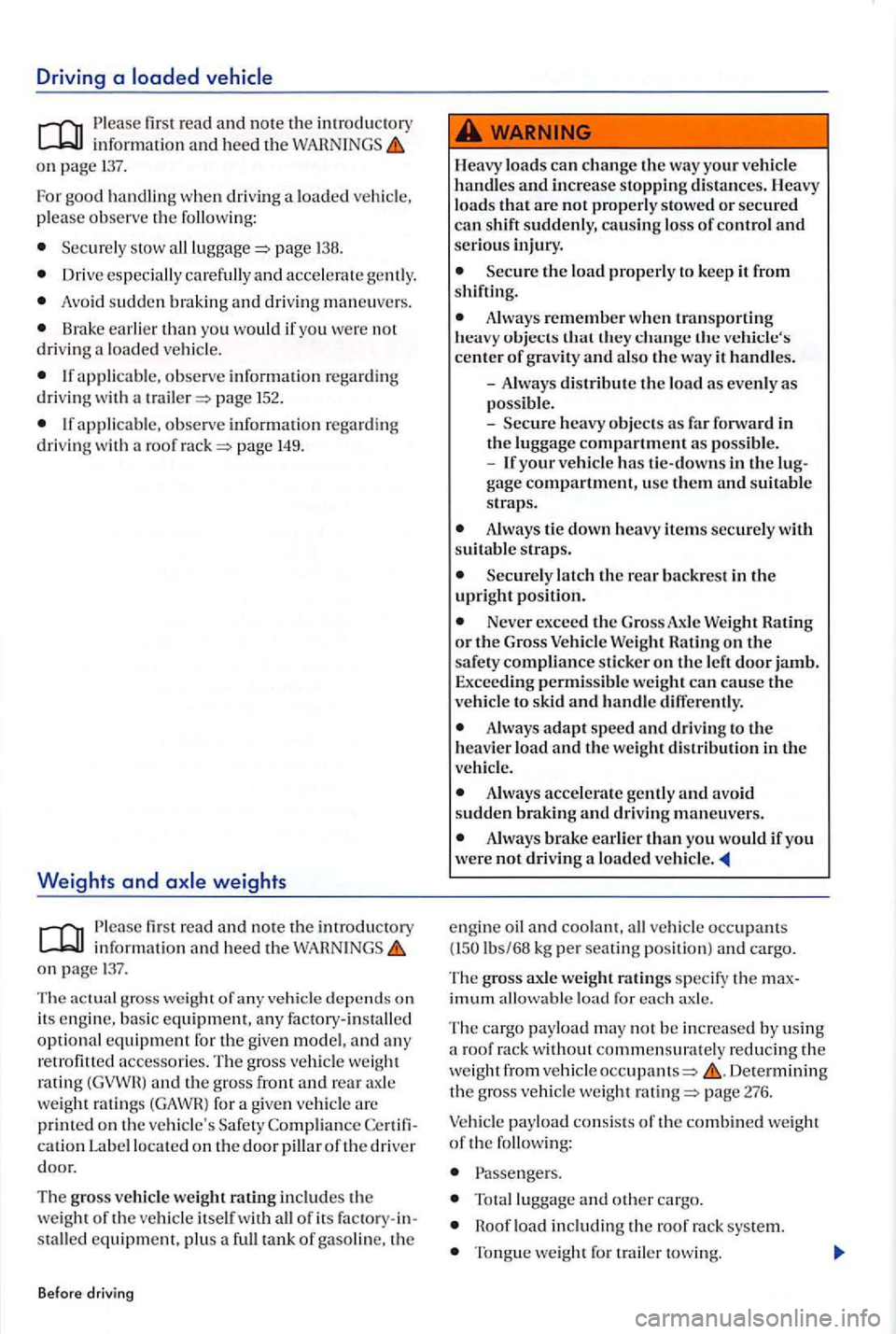 VOLKSWAGEN GOLF PLUS 2006  Owners Manual Driving a 
first read and note the introductory informat io n  and  heed the WARNINGS on page  137. 
F
or good h andli ng w he n  driving  a loa ded  ve hicl e, 
please  observe  the following: 
Secur