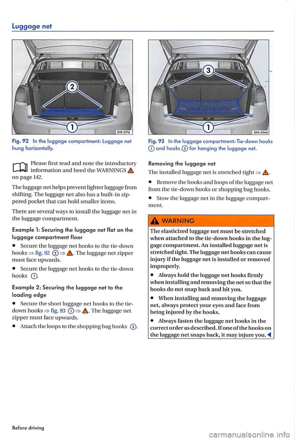 VOLKSWAGEN GOLF PLUS 2006  Owners Manual Luggage net 
Fig. 92 the  luggage  comportment:  luggage  net 
hung  horizonta lly. 
on page 
The luggage net h e lp s preve nt lig ht er luggage  from 
s hiftin g. Th e luggage  net a ls o  h as a bu