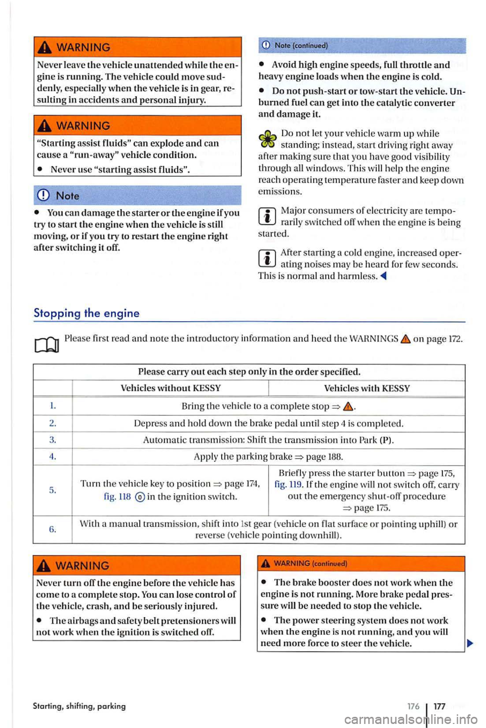 VOLKSWAGEN GOLF PLUS 2006  Owners Manual Never leave the vehicl e unattend ed  w hil e th e e n­gin e  is running . The  ve hicle  could  move sud­
d enl y,  es peci ally w hen  th e vehicl e is  in  gear,  re­
s ultin g in  accide nts an