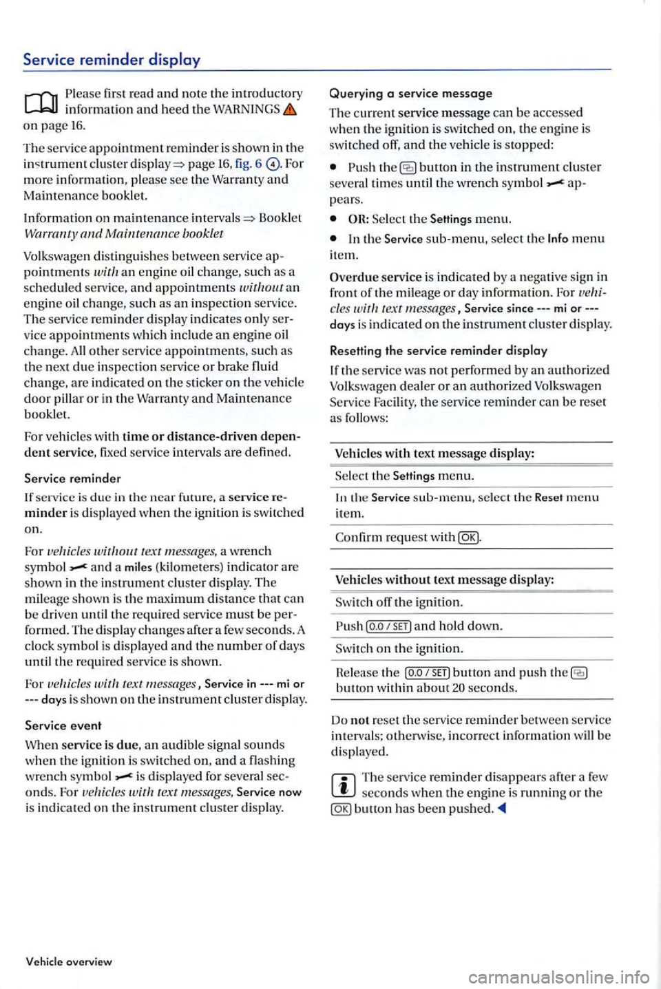 VOLKSWAGEN GOLF PLUS 2006 Owners Manual Service reminder
first read and note the introdu ctory information and heed the WARNINGS on page 16.
The service appointment reminder is shown in the clus te r page 16, fig. 6 more information, VOLKSWAGEN GOLF PLUS 2006 Owners Manual Service reminder
first read and note the introdu ctory information and heed the WARNINGS on page 16.
The service appointment reminder is shown in the clus te r page 16, fig. 6 more information,