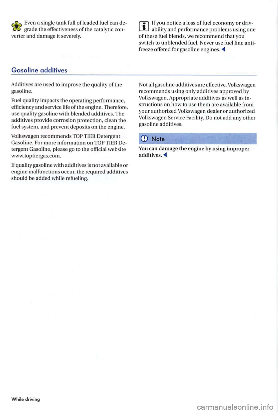 VOLKSWAGEN GOLF PLUS 2006  Owners Manual Eve n a  sin gle  ta nk  full  of lead ed fue l can d e­gr ad e  th e effe ctive ness of the catalytic  co n­
ve rter a nd damage it  severely . 
additives 
Additives are use d  t o improve the qu a