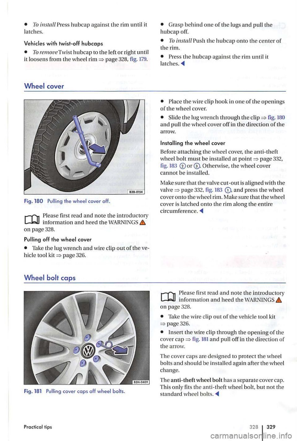 VOLKSWAGEN GOLF PLUS 2006  Owners Manual hubcap against the rim until it 
latch es. 
To remove  Twist hubcap to the  le ft or righ t it loosens from the w heel page 328 , fig. 179. 
cover 
Fig. 
firs t  read and note the introductory informa