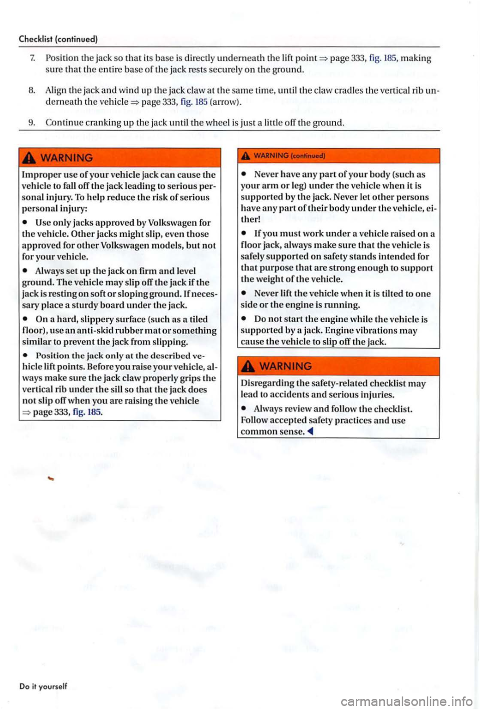 VOLKSWAGEN GOLF PLUS 2006 Owners Manual Checklis t (continued)
7. th e jack so that its ba se is directly underneath th e lift page 333, fig. 185, making
sure th at the e ntire base of the jack rests securely on th e gro und.
B VOLKSWAGEN GOLF PLUS 2006 Owners Manual Checklis t (continued)
7. th e jack so that its ba se is directly underneath th e lift page 333, fig. 185, making
sure th at the e ntire base of the jack rests securely on th e gro und.
B