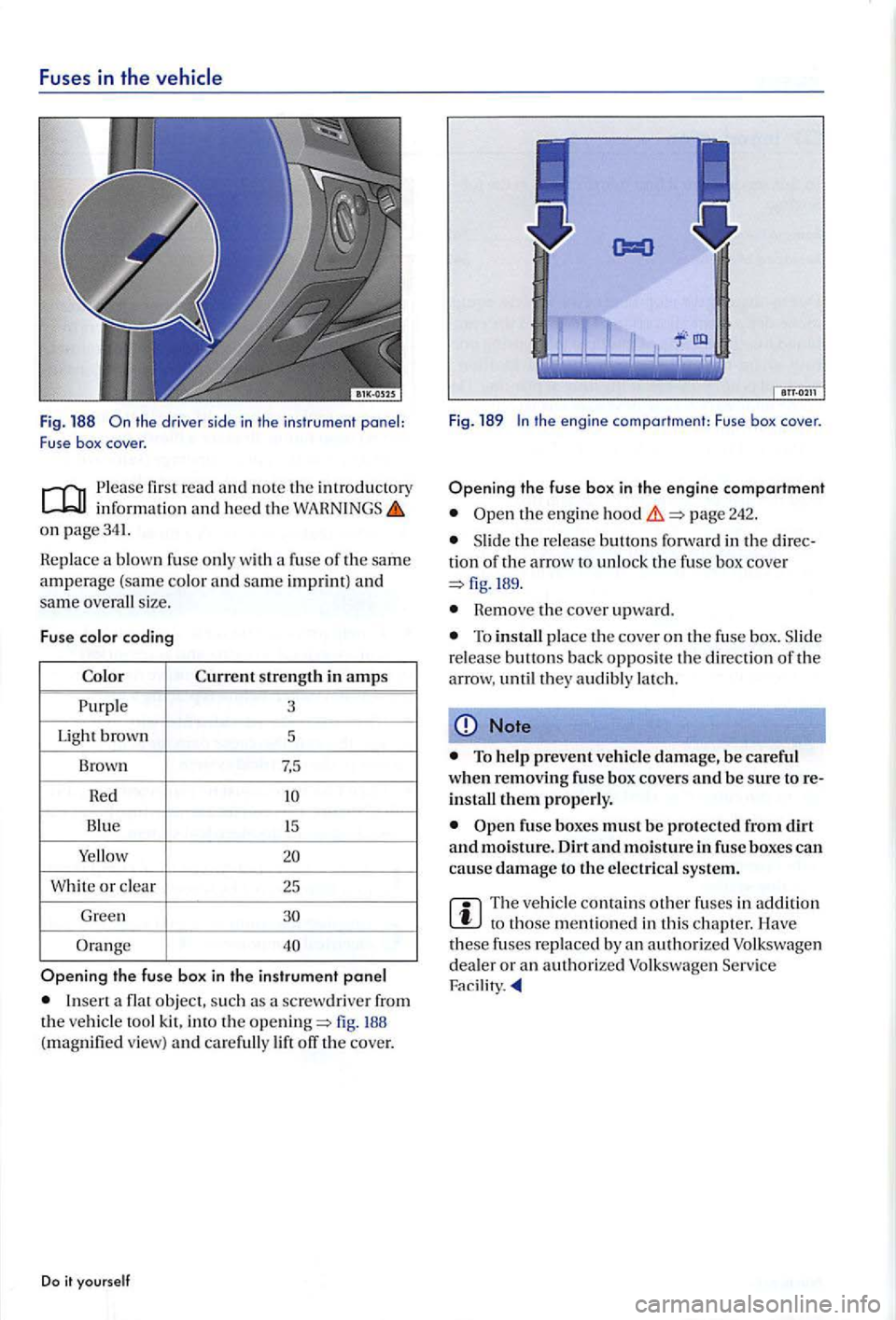 VOLKSWAGEN GOLF PLUS 2006  Owners Manual Fuses in the 
the  driver sid e  i n the instr ument  panel: 
F use  box cover . 
first  read  and note  the introductory info rma tion and heed  th e on  page341. 
Replac e a  blown fuse onl y  with 