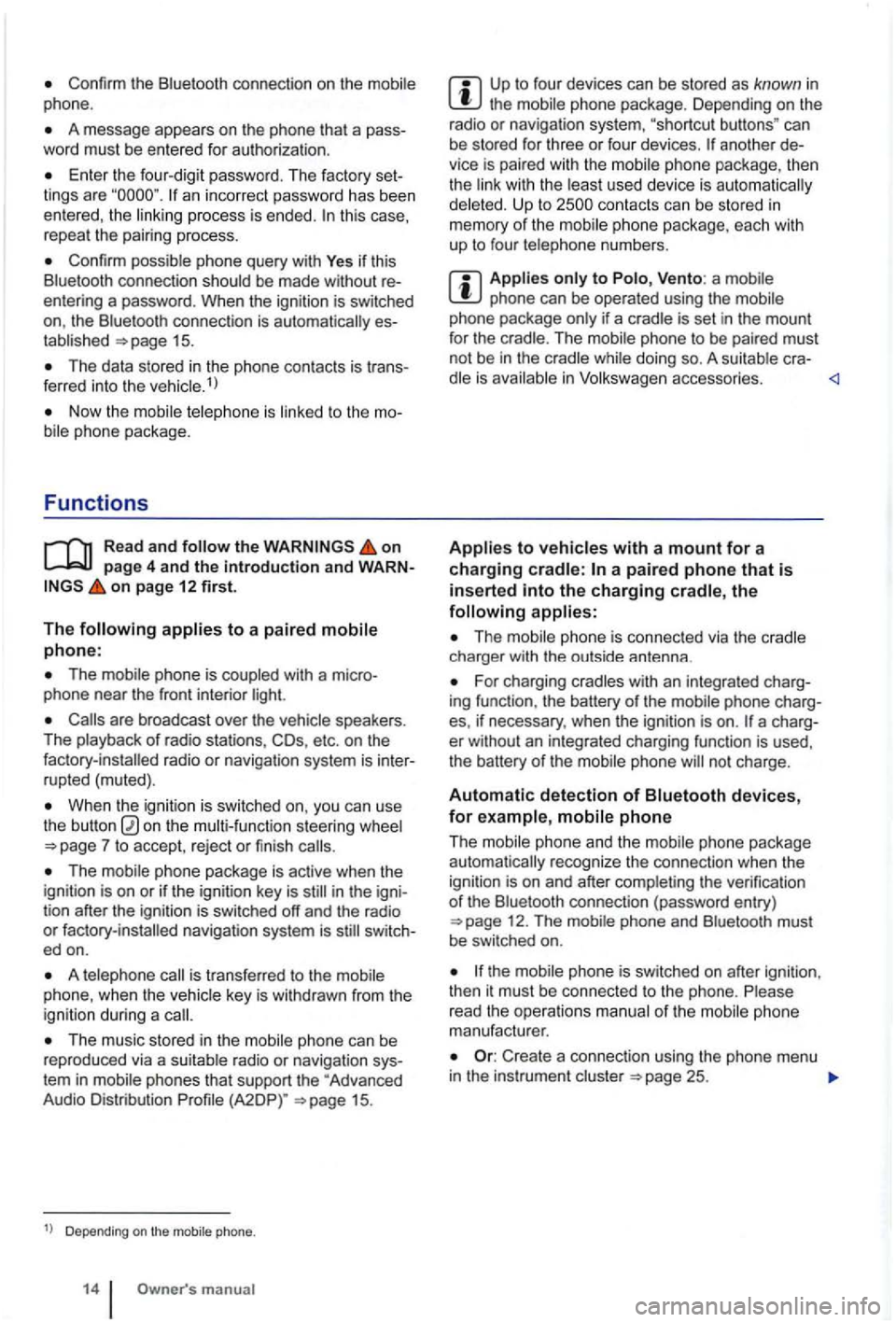 VOLKSWAGEN GOLF PLUS 2006  Owners Manual Confirm the Bluetooth  connection  on the phone. 
A message  appears on the phone  that a pass­
word  must be entered  for authoriza tion . 
Enter the  four-dig it password . T he  factory  set­
lin