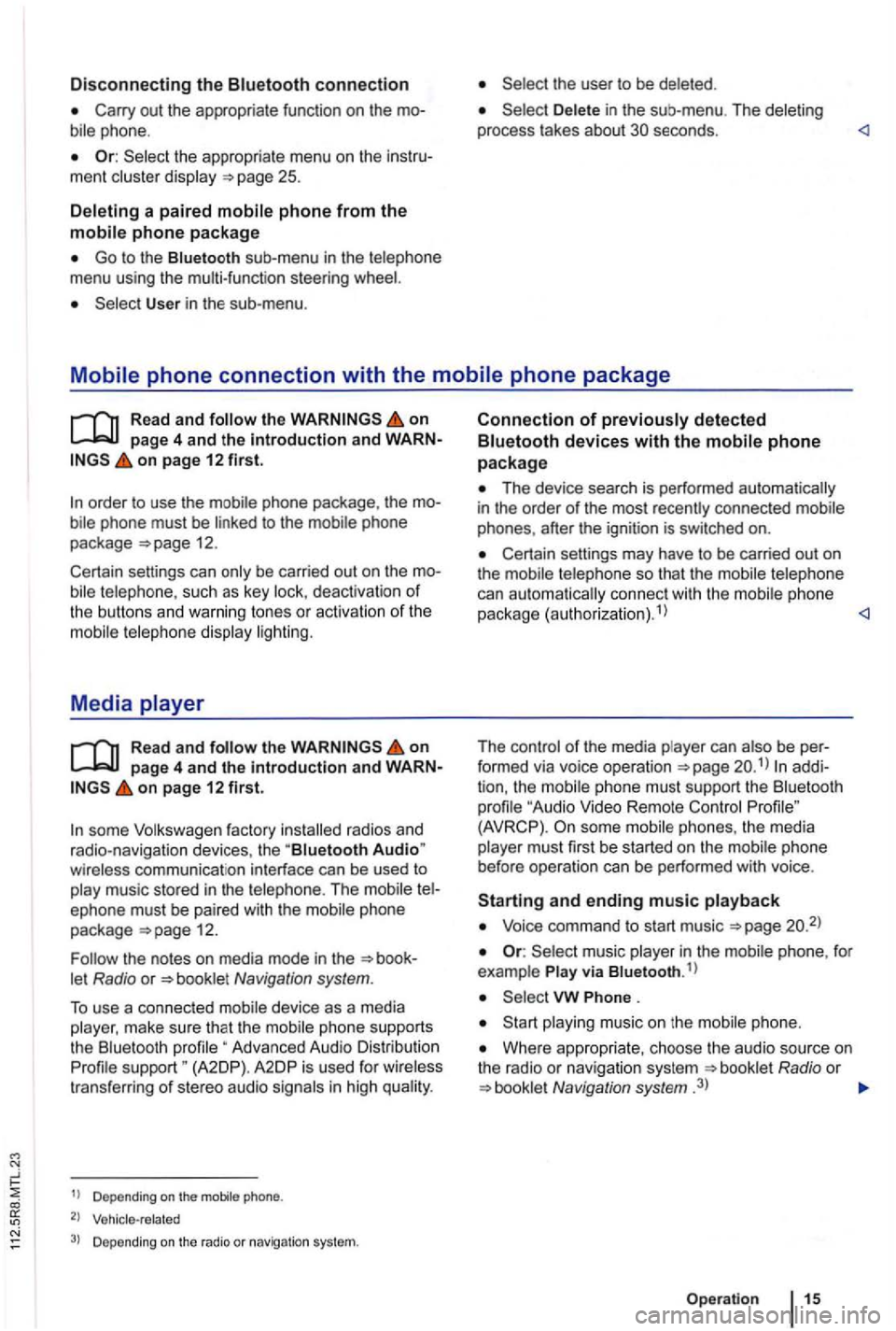 VOLKSWAGEN GOLF PLUS 2006  Owners Manual Disconnecting the connection 
Or: the appropriate  menu on the ment 
a paired 
Go to the sub -menu  in the menu  using the multi-function  steeri ng 
User  in  the  sub-menu . 
in the  sub-me nu . The