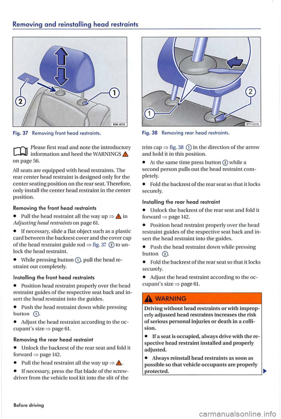 VOLKSWAGEN GOLF PLUS 2006  Owners Manual Removing and head restraints 
Fig.  37 Removi ng fro nt  head restr aints. 
read and note the introduc tory informat ion and heed the on page 56 . 
scats arc equipped with  head restrain ts . The rear