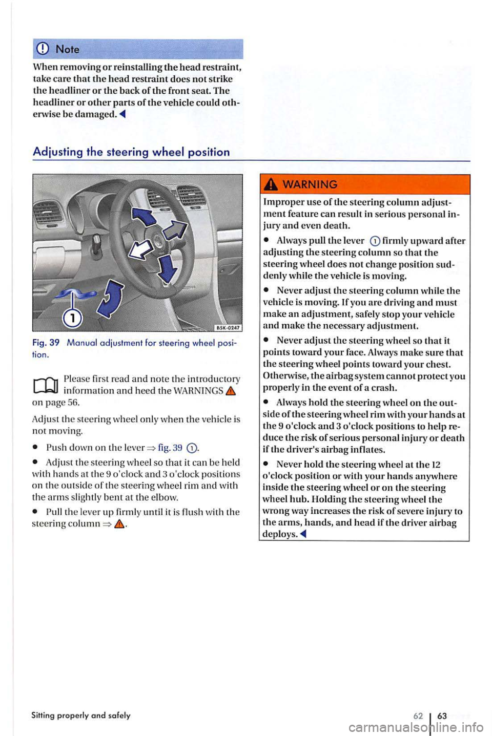 VOLKSWAGEN GOLF PLUS 2006  Owners Manual Note 
When removin g or reinstalling the head  restrai nt, 
take car e t ha t head  restraint does not strik e the headliner or the back of the front seat. T he 
headlin er or oth er parts of the vehi