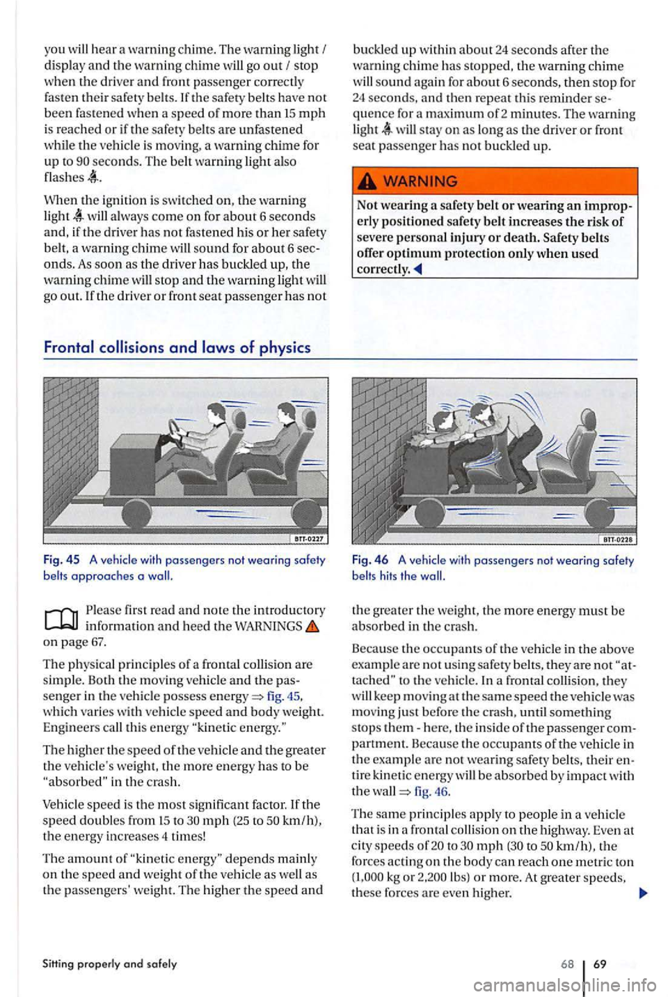 VOLKSWAGEN GOLF PLUS 2006 Owners Manual you hear a warn ing chime. The warning light stop
when the driver and front passenger correctly fas ten their sa fety belts. If the safety belts have not been fastened when a speed of mor VOLKSWAGEN GOLF PLUS 2006 Owners Manual you hear a warn ing chime. The warning light stop
when the driver and front passenger correctly fas ten their sa fety belts. If the safety belts have not been fastened when a speed of mor