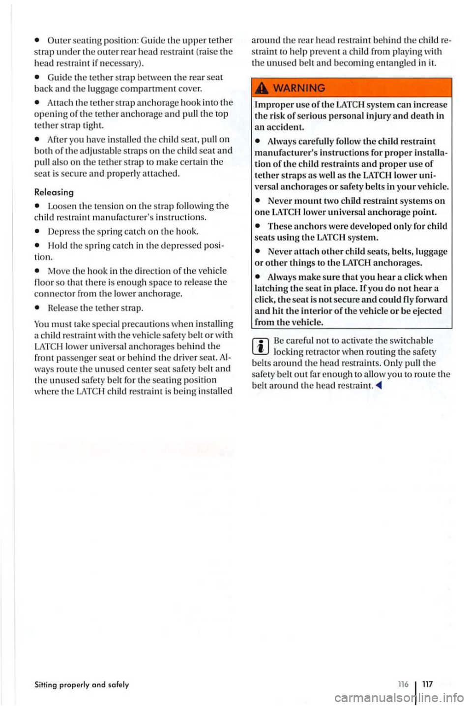 VOLKSWAGEN GOLF PLUS 2004  Owners Manual seating position:  Guide the upper  te th er 
s trap  under th e o uter r ear head restra int  (raise th e 
h ead restra int  if  n ecessary). 
Guide th e te th er  strap  betwe en  th e re ar  seat b