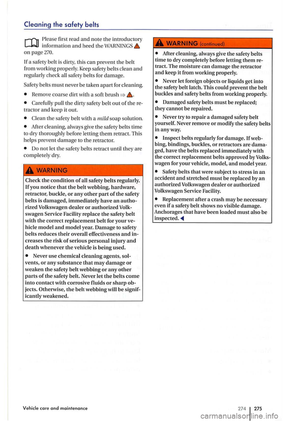 VOLKSWAGEN GOLF PLUS 2004  Owners Manual the safety 
inforrnation  and heed th e on page 
a safety  belt is dirty, thi s ca n p reve nt the belt from  working properly. Keep safe ty  belt s clean and regularly  check  all  safe ty  belts  fo