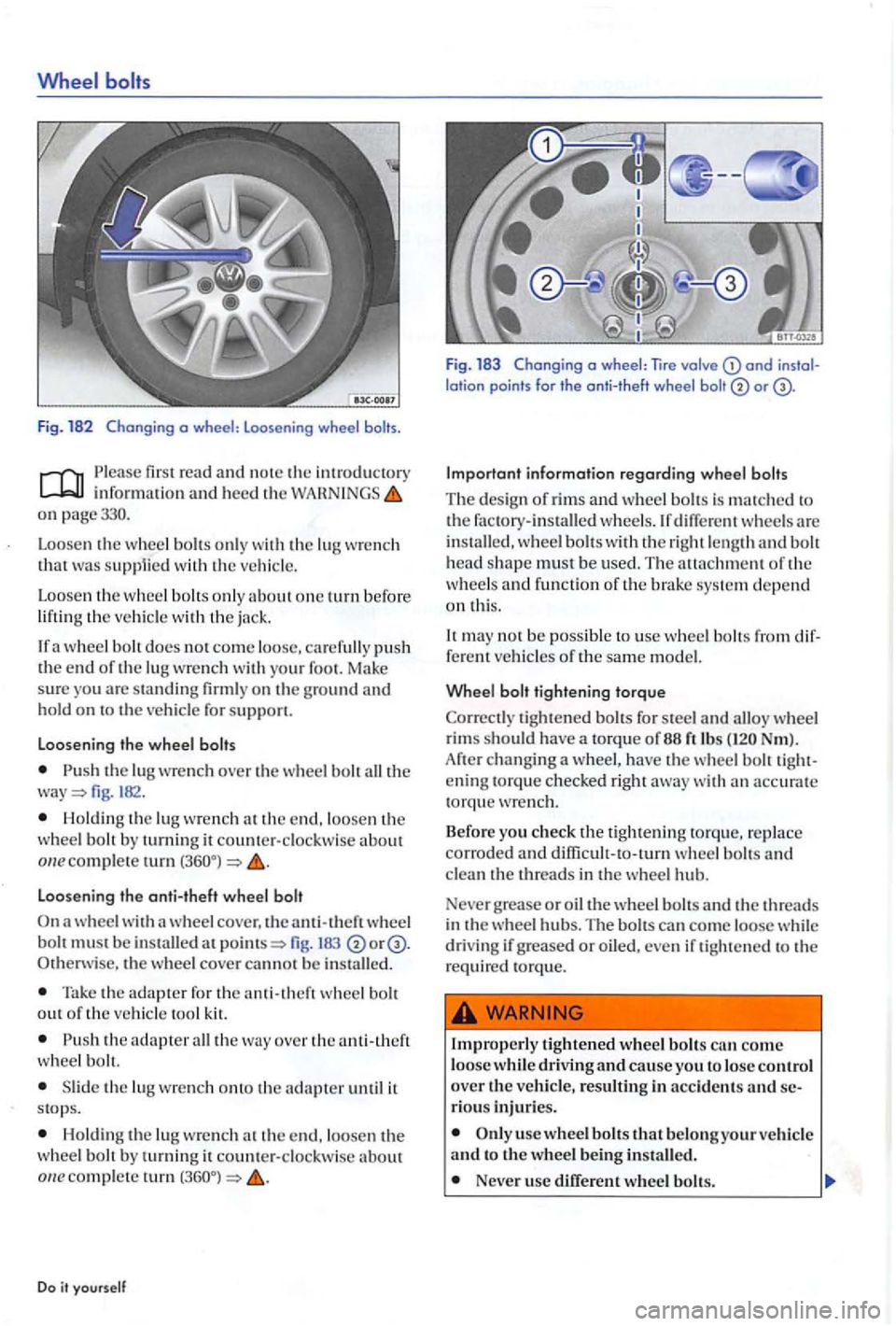 VOLKSWAGEN GOLF PLUS 2004 Owners Manual a wheel : loosen ing wheel
info rmation and heed the on p age330.
Loose n
the wheel only with the lu g that supp1ied w ith the
Loosen th e w heel bolt s onl y about one tu rn befor e
lifti VOLKSWAGEN GOLF PLUS 2004 Owners Manual a wheel : loosen ing wheel
info rmation and heed the on p age330.
Loose n
the wheel only with the lu g that supp1ied w ith the
Loosen th e w heel bolt s onl y about one tu rn befor e
lifti
