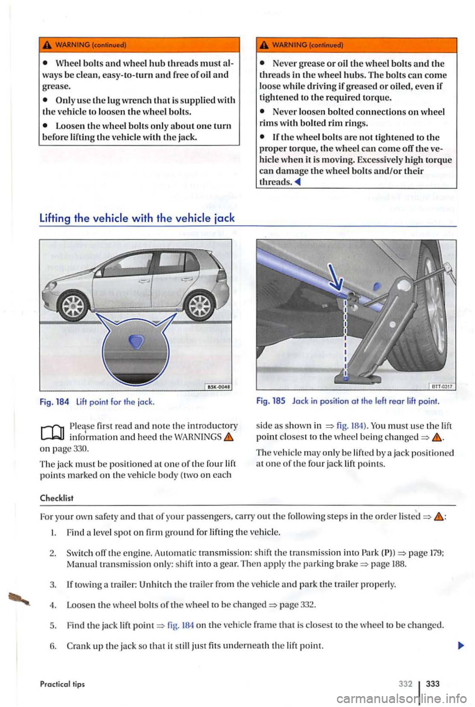 VOLKSWAGEN GOLF PLUS 2004 Owners Manual Wheel bolt s and w heel hub threads must
use the
wit h th e jack
Fig . 184 lift point for th e jock .
first re a d and n o te the intro ducto ry infor mat io n and heed th e on page330.
T he VOLKSWAGEN GOLF PLUS 2004 Owners Manual Wheel bolt s and w heel hub threads must
use the
wit h th e jack
Fig . 184 lift point for th e jock .
first re a d and n o te the intro ducto ry infor mat io n and heed th e on page330.
T he