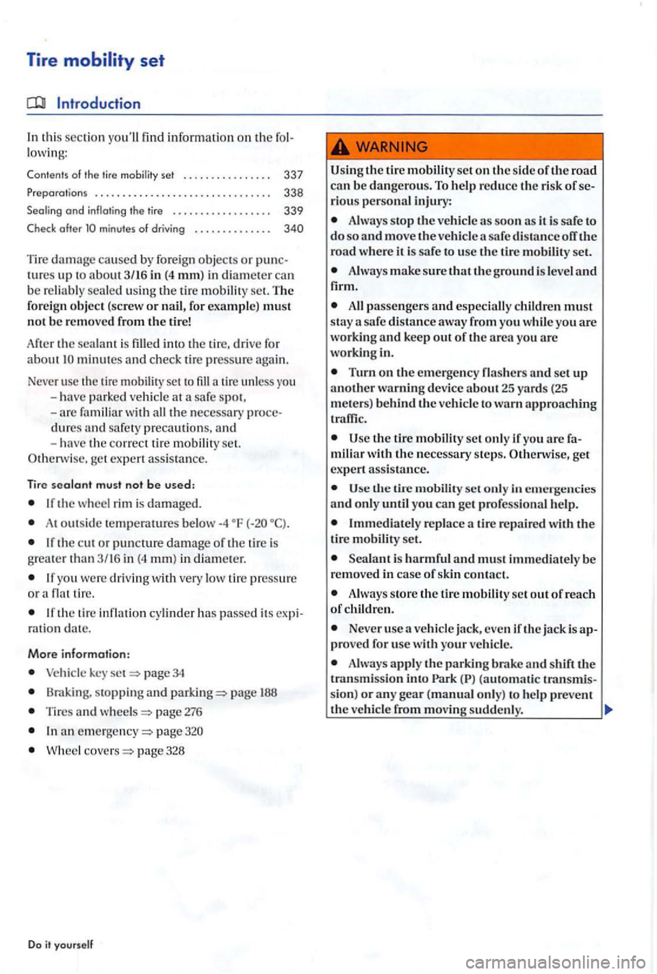 VOLKSWAGEN GOLF PLUS 2004 Owners Manual Tire
Introduction
In thi s section youll fin d information on th e lowing:
Cont ent s o f the tire mobi lity set . . . 337
Prep ara tio ns . . . . . . . . . . . . . . . . . . . . . . . VOLKSWAGEN GOLF PLUS 2004 Owners Manual Tire
Introduction
In thi s section youll fin d information on th e lowing:
Cont ent s o f the tire mobi lity set . . . 337
Prep ara tio ns . . . . . . . . . . . . . . . . . . . . . . .