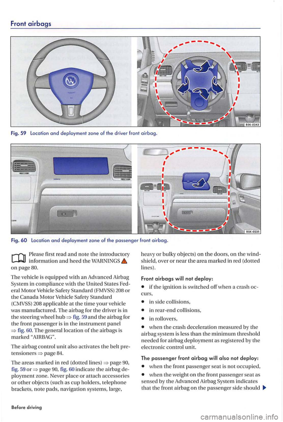 VOLKSWAGEN GOLF PLUS 2004  Owners Manual Front airbags 
Fig . 59 location ond deploy ment zone of the  driver front oirbog. 
Fig . 
60 location and deployment  zone of the passenger front  oirbog . 
read and no te the introductory 
on page  