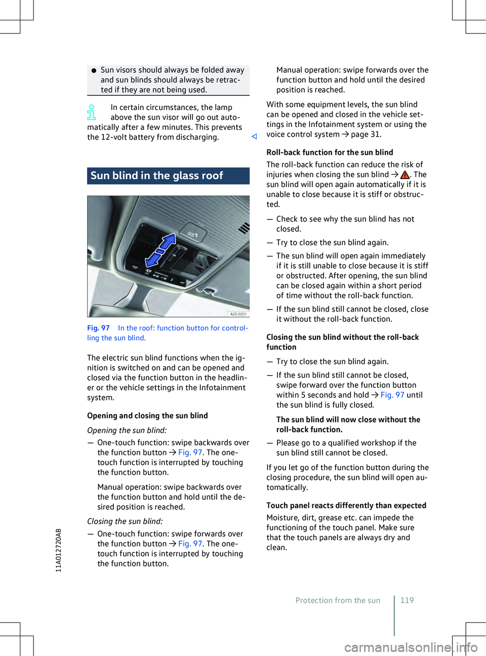 VOLKSWAGEN ID.5 2022  Owners Manual �x
Sun visors should always be f olded away
and sun blinds should always be retrac-
ted if they are not being used. In certain circumstances, the lamp
abo

ve the sun visor will go out auto-
matically