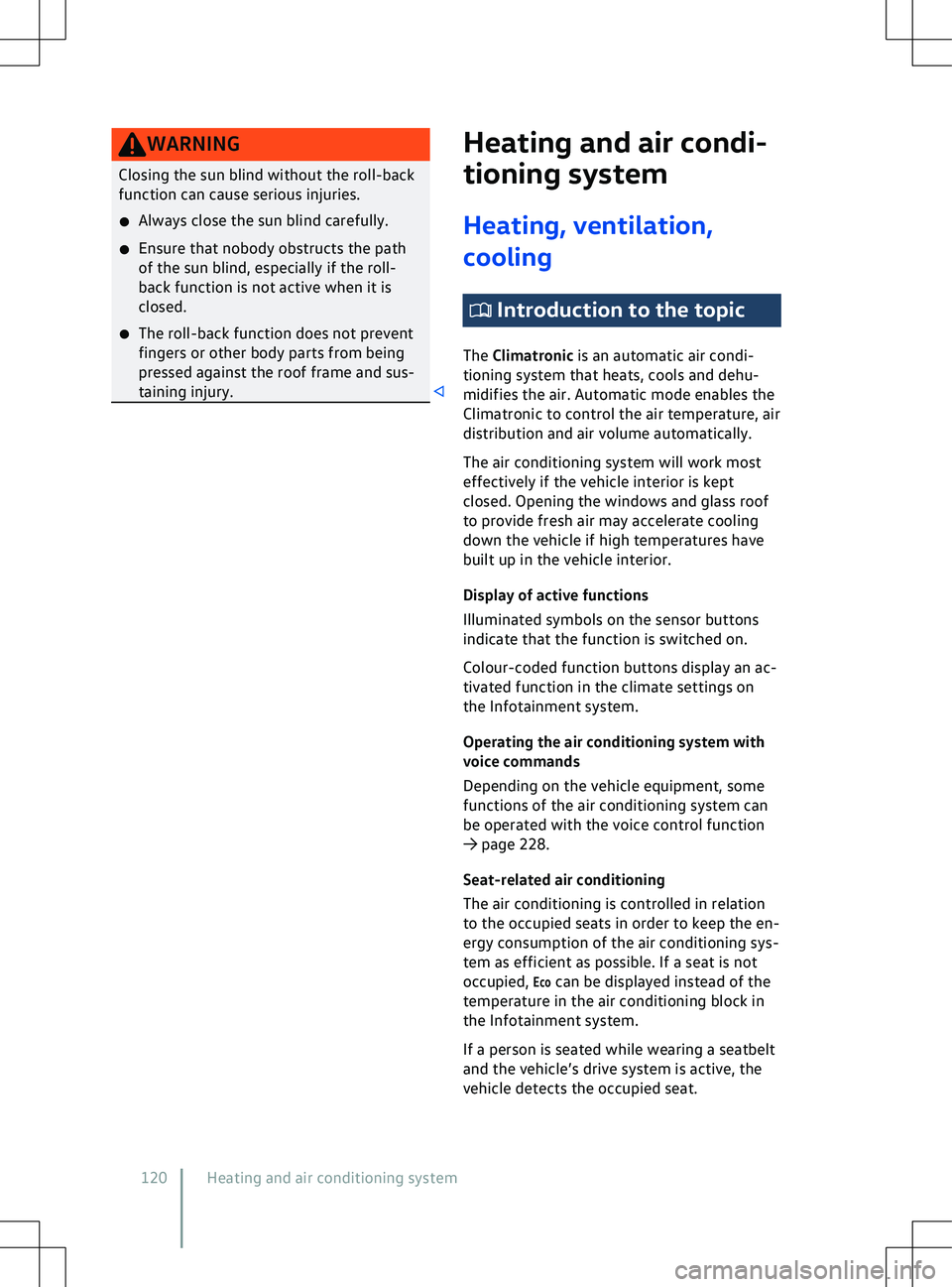 VOLKSWAGEN ID.5 2022  Owners Manual WARNING
Closing the sun blind without the roll-back
function can cause serious injuries.
�x Always close the sun blind carefully.
�x Ensure that nobody obstructs the path
of the sun blind, especially 