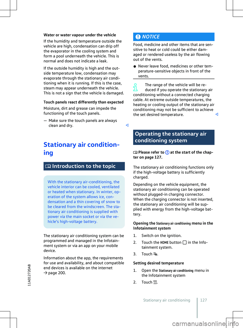VOLKSWAGEN ID.5 2022  Owners Manual Water or water vapour under the vehicle
If the humidity and temperature outside the
v
ehicle are high, condensation can drip off
the evaporator in the cooling system and
form a pool underneath the veh