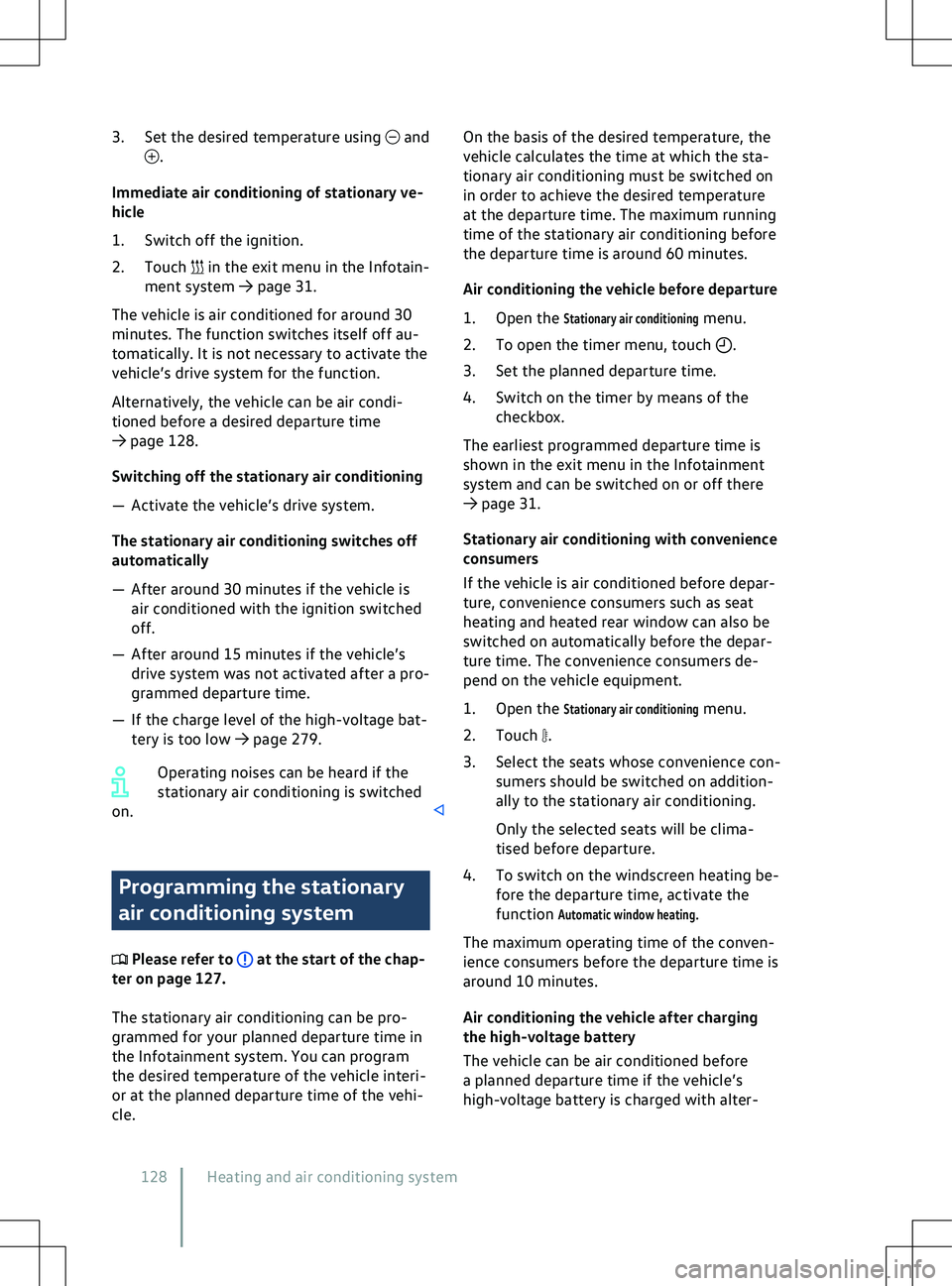 VOLKSWAGEN ID.5 2022  Owners Manual 3. Set the desired temperature using   and
.
Immediate air conditioning of stationary v e-
hicle
1. Switch off the ignition.
2. Touch   in the exit menu in the Infotain-
ment system 