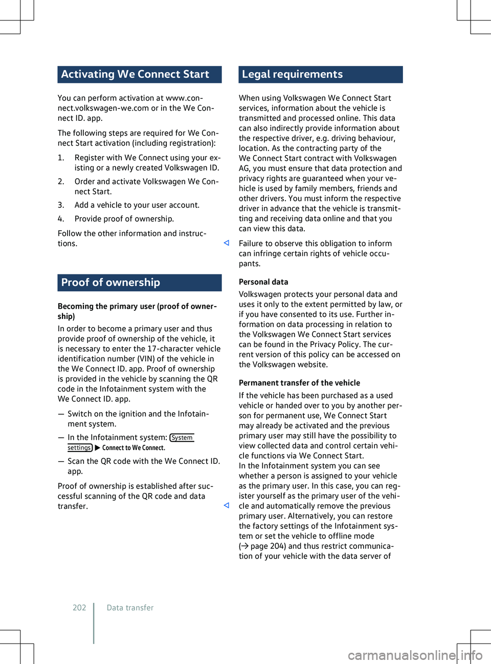 VOLKSWAGEN ID.5 2022  Owners Manual Activating We Connect Start
You can perf orm activation at www.con-
nect.volkswagen-we.com or in the We Con-
nect ID. app.
The following steps are required for We Con-
nect Start activation (including