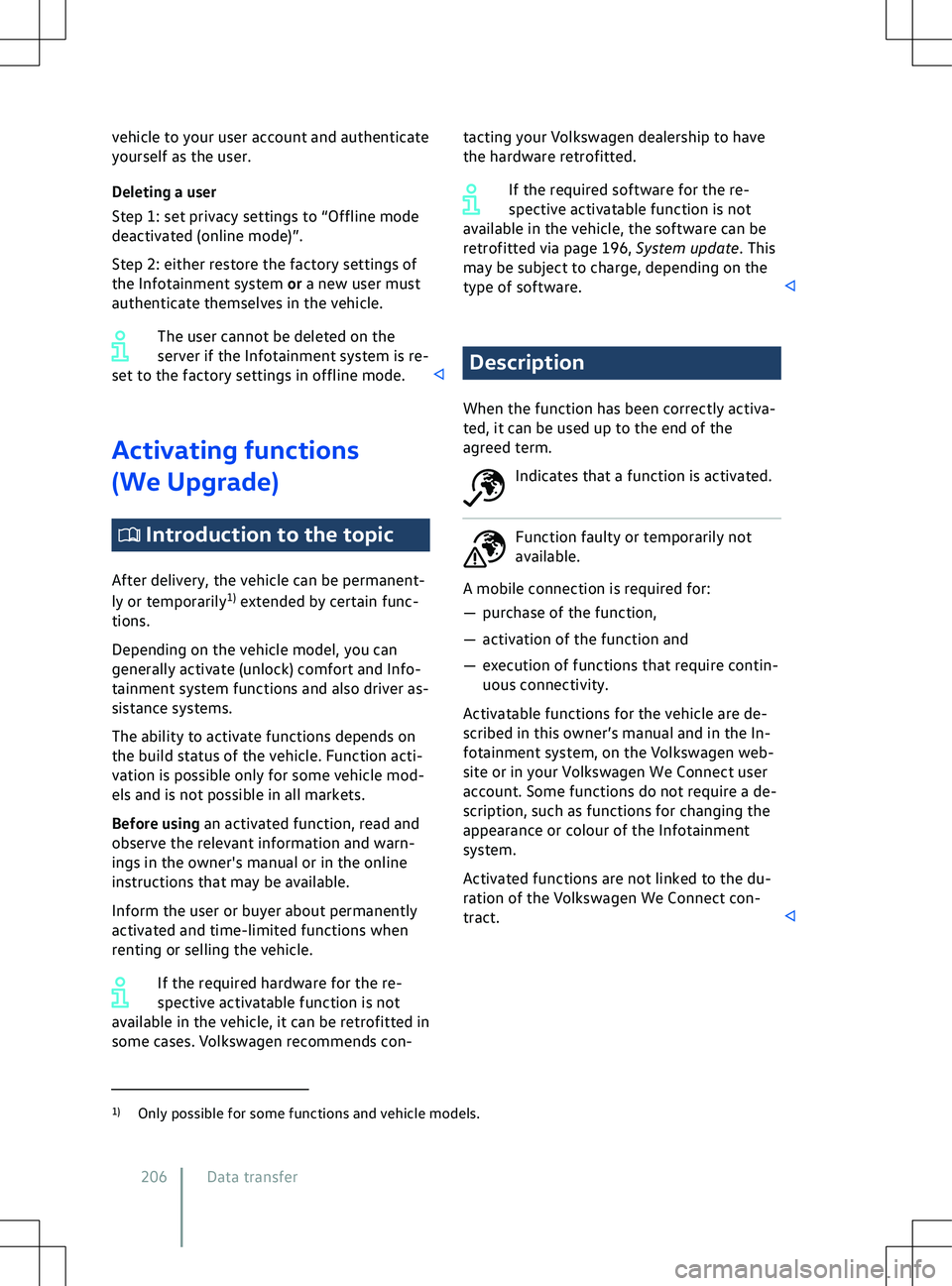 VOLKSWAGEN ID.5 2022  Owners Manual vehicle to your user account and authenticate
yourself as the user.
Deleting a user
Step 1: set priv
acy settings to “Offline mode
deactivated (online mode)”.
Step 2: either restore the factory se