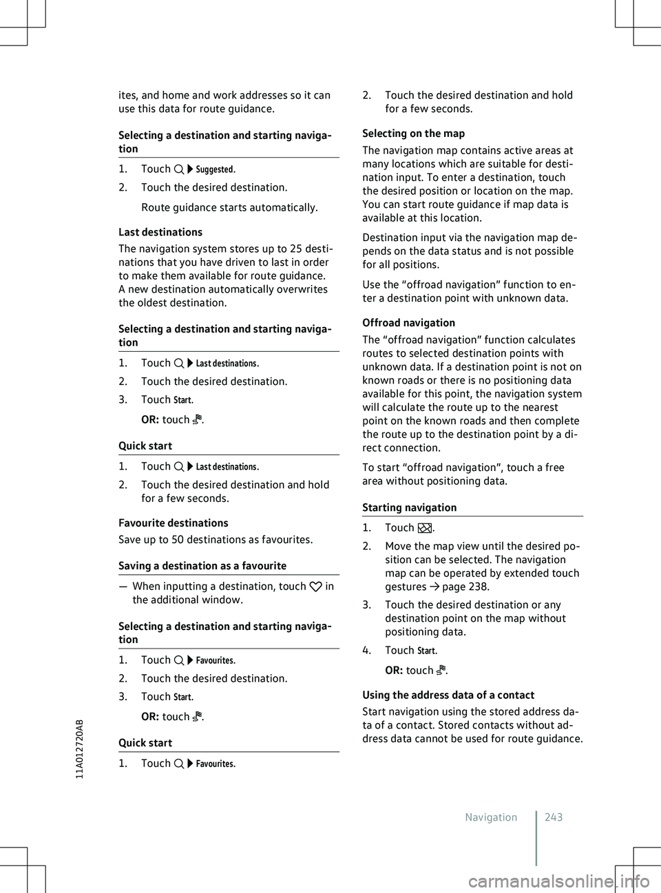 VOLKSWAGEN ID.5 2022  Owners Manual ites, and home and work addresses so it can
use this data f
or route guidance.
Selecting a destination and starting naviga-
tion    
Suggested.
2. Touch the desired destination.
Route guidance starts 