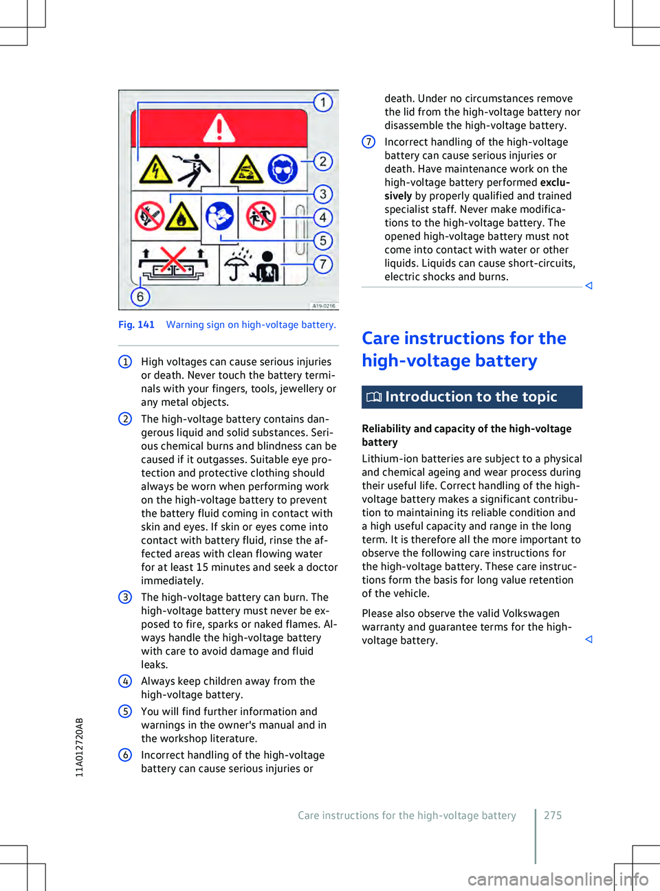 VOLKSWAGEN ID.5 2022 Owners Manual Fig. 141
Warning sign on high- voltage battery.1
High voltages can cause serious injuries
or death. Ne
ver touch the battery termi-
nals with your fingers, tools, jewellery or
any metal objects. dea VOLKSWAGEN ID.5 2022 Owners Manual Fig. 141
Warning sign on high- voltage battery.1
High voltages can cause serious injuries
or death. Ne
ver touch the battery termi-
nals with your fingers, tools, jewellery or
any metal objects. dea