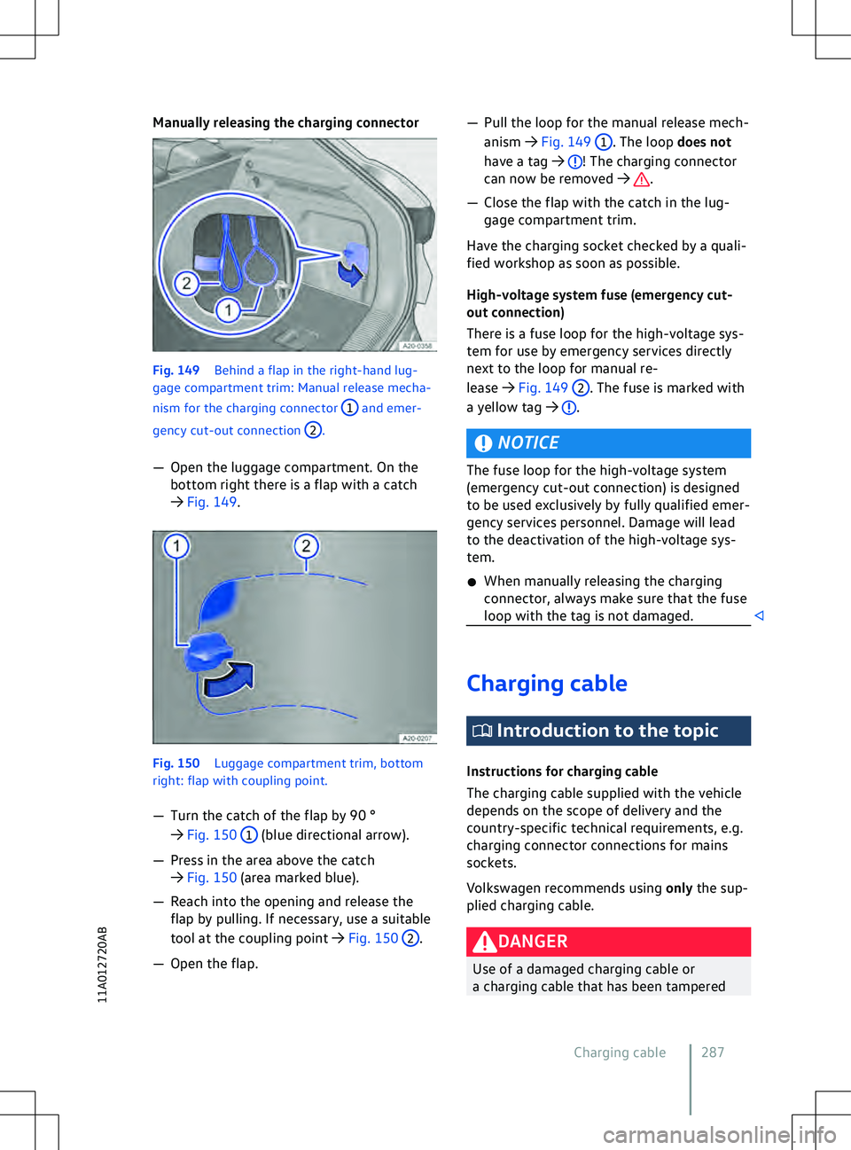VOLKSWAGEN ID.5 2022  Owners Manual Manually releasing the charging connector
Fig. 149 
Behind a flap in the right-hand lug-
gage compartment trim: Manual release mecha-
nism f
or the charging connector  1
 and emer-
gency cut-out conne