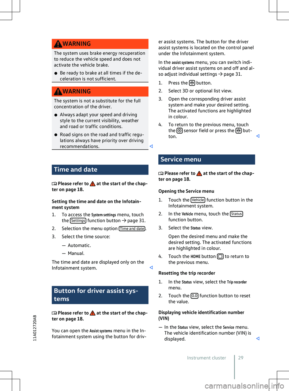 VOLKSWAGEN ID.5 2022  Owners Manual WARNING
The system uses brake energy recuperation
to reduce the v ehicle speed and does not
activate the vehicle brake.
�x Be ready to brake at all times if the de-
celeration is not sufficient. Time 