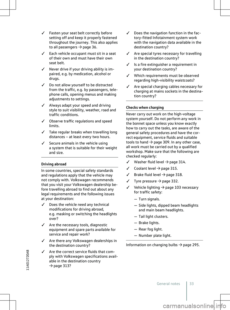 VOLKSWAGEN ID.5 2022  Owners Manual q
Fasten your seat belt correctly before
setting off and keep it properly fastened
throughout the journey. This also applies
to all passengers 